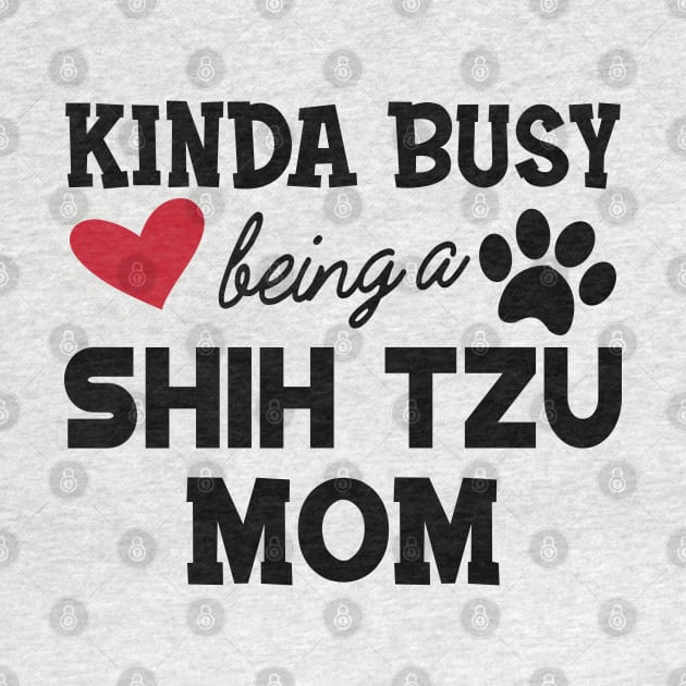 Shih Tzu Dog - Kinda busy being a shih tzu mom by KC Happy Shop